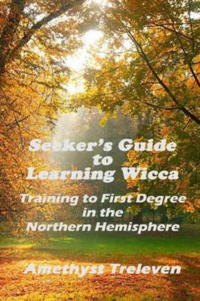 Seeker's Guide To Learning Wicca: Training To First Degree In The Southern Hemisphere by Amethyst Treleven 9780980581812