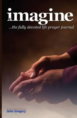 The Fully Devoted Life Prayer Journal by John Gregory 9780981509587