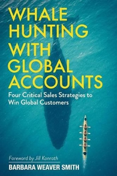 Whale Hunting With Global Accounts: Four Critical Sales Strategies to Win Global Customers by Barbara Weaver Smith 9780982209172