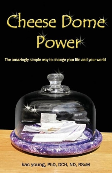 Cheese Dome Power: The Amazingly Simple Way to Change Your Life and Your World by Kac Young 9780981836881