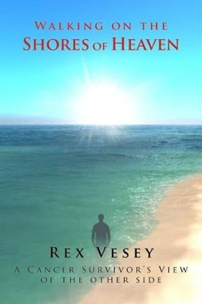 Walking on the Shores of Heaven by Rex Vesey 9780982372760