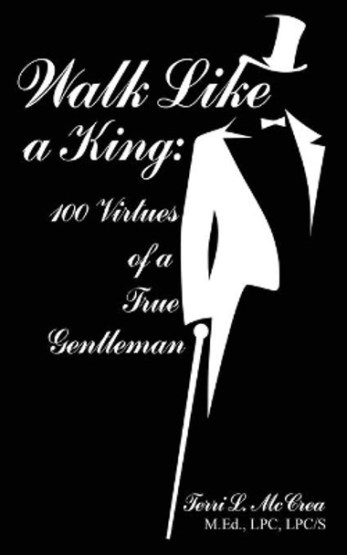 Walk Like a King: 100 Virtues of a True Gentleman by Terri L McCrea 9780980105285