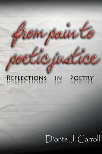 From Pain to Poetic Justice: Reflections in Poetry by D'Onte J Carroll 9780979979835