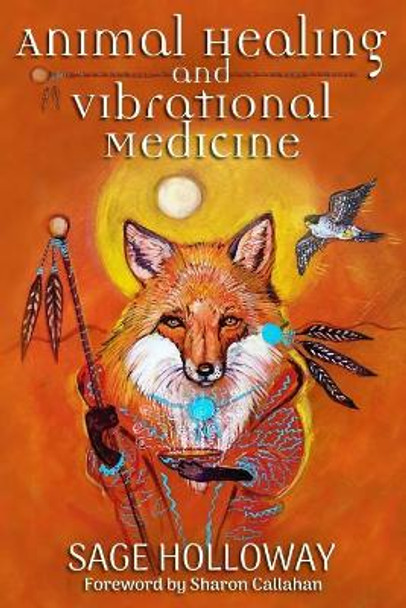 Animal Healing and Vibrational Medicine by Sage Holloway 9780982103326