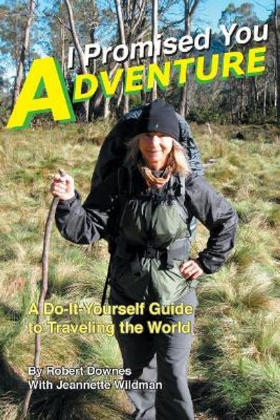 I Promised You Adventure: A Do-It-Yourself Guide to Traveling the World by Robert Downes 9780982134498