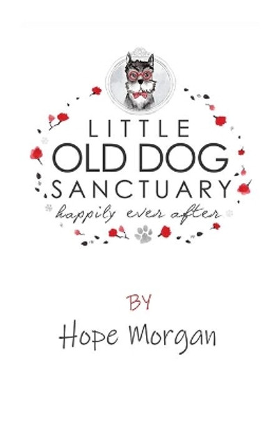 Little Old Dog Sanctuary - Happily Ever After by Hope Morgan 9780990664710