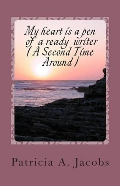 My heart is a pen of a ready writer (A second time around ) by Patricia a Jacobs 9780981565835