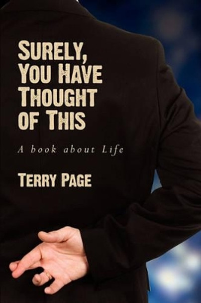 Surely, You Have Thought of This: A Book about Life by Terry Page 9780981900728