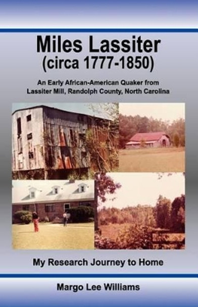 Miles Lassiter (circa 1777-1850): An Early African-American Quaker from Lassiter Mill, Randolph County, North Carolina: My Research Journey to Home by Margo Lee Williams 9780939479382