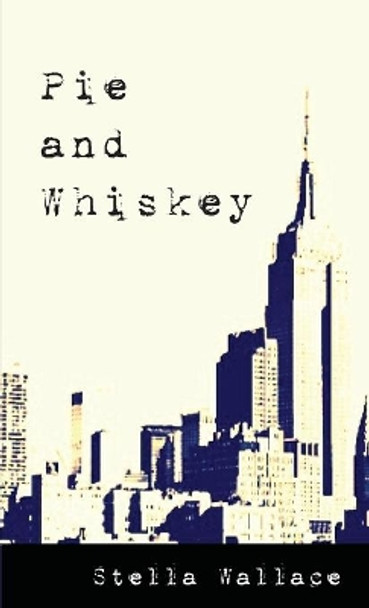 Pie and Whiskey by Stella Wallace 9780985454531