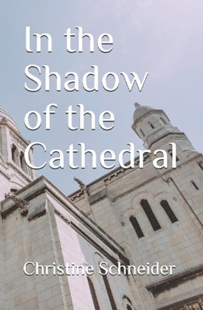 In the Shadow of the Cathedral by Christine C Schneider 9780963021489