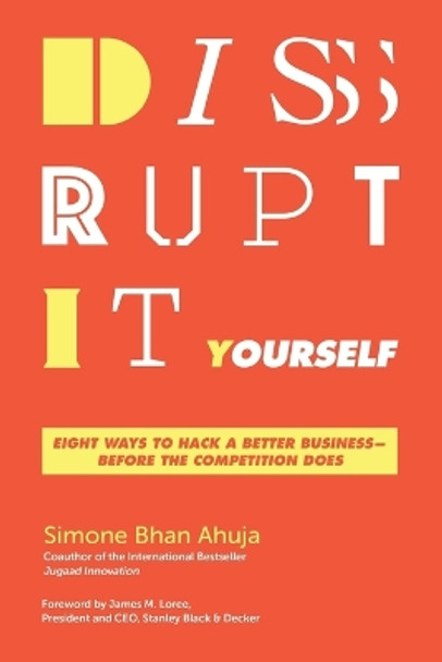 Disrupt-It-Yourself: Eight Ways To Hack A Better Business - Before The Competition Does by Simone Bhan Ahuja 9781400210985