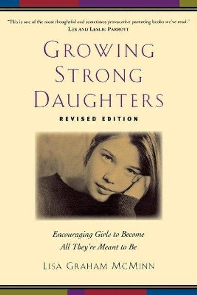 Growing Strong Daughters: Encouraging Girls to Become All They're Meant to Be by Lisa Graham McMinn 9780801067990