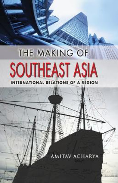 The Making of Southeast Asia: International Relations of a Region by Amitav Acharya 9780801477362