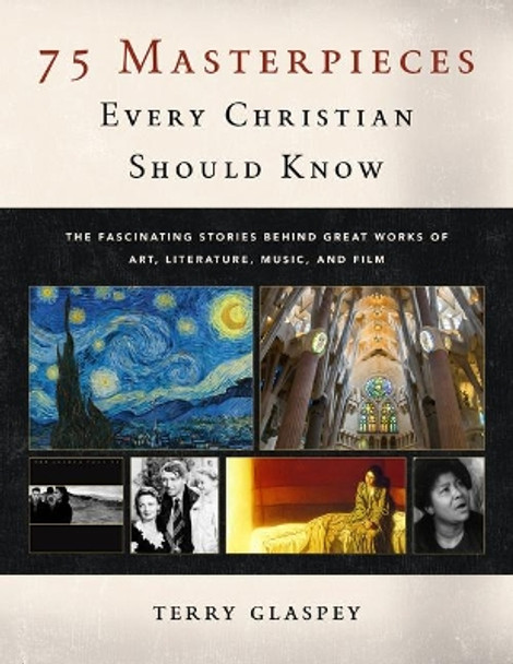 75 Masterpieces Every Christian Should Know by Terry Glaspey 9780802420879