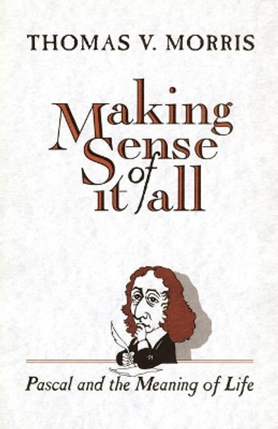 Making Sense of it All: Pascal and the Meaning of Life by Tom Morris 9780802806529