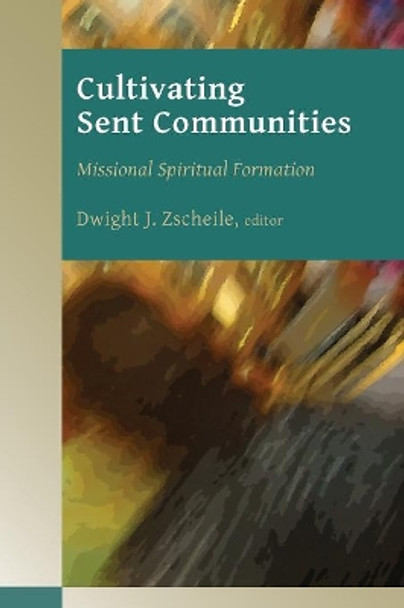 Cultivating Sent Communities: Missional Spiritual Formation by Dwight Zscheile 9780802867278