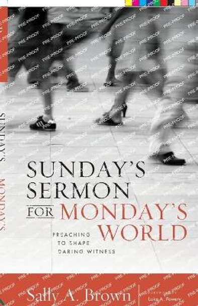 Sunday's Sermon for Monday's World: Preaching to Shape Daring Witness by Sally A. Brown 9780802871121