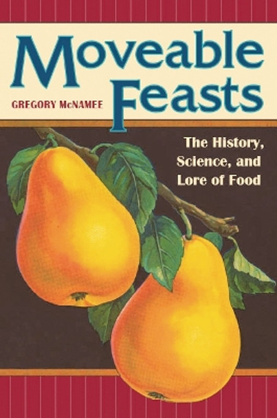 Moveable Feasts: The History, Science, and Lore of Food by Gregory McNamee 9780803216327