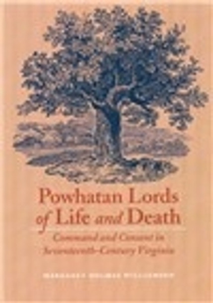 Powhatan Lords of Life and Death: Command and Consent in Seventeenth-Century Virginia by Margaret Huber 9780803260375