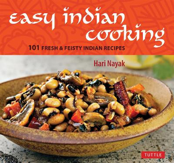 Easy Indian Cooking: 101 Fresh & Feisty Indian Recipes by Hari Nayak 9780804853019