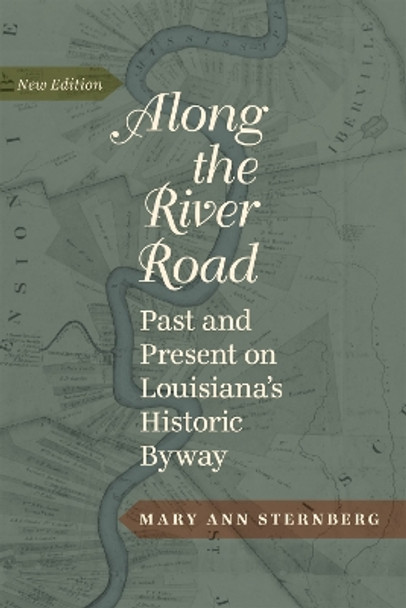 Along the River Road: Past and Present on Louisiana's Historic Byway by Mary Ann Sternberg 9780807150627