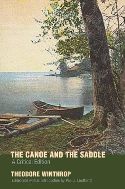 The Canoe and the Saddle: A Critical Edition by Theodore Winthrop 9780803298637