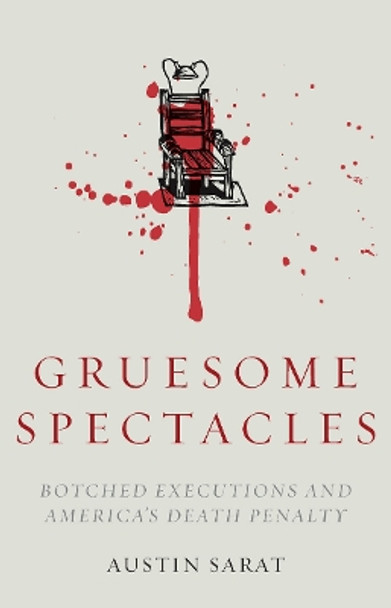 Gruesome Spectacles: Botched Executions and America's Death Penalty by Austin Sarat 9780804789165