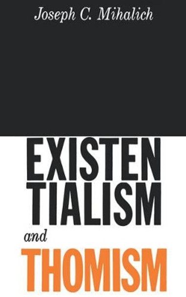 Existentialism and Thomism by Joseph C Mihalich 9780806530123