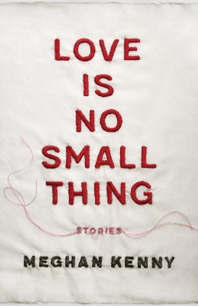 Love Is No Small Thing: Stories by Meghan Kenny 9780807166260