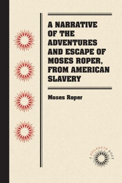 A Narrative of the Adventures and Escape of Moses Roper, from American Slavery by Moses Roper 9780807869659