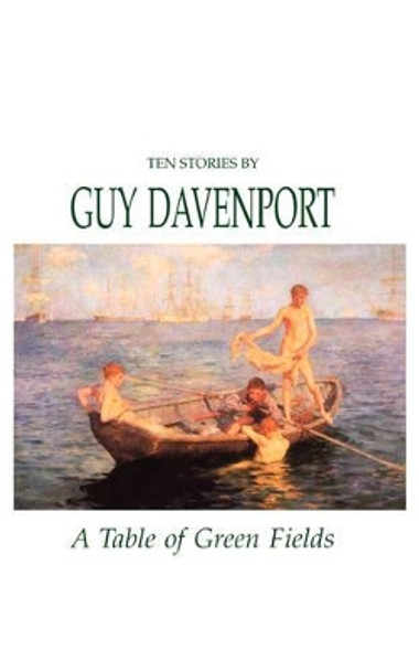 A Table of Green Fields: Ten Stories by Professor Guy Davenport 9780811217712