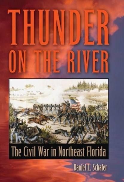 Thunder on the River: The Civil War in Northeast Florida by Daniel L. Schafer 9780813060545
