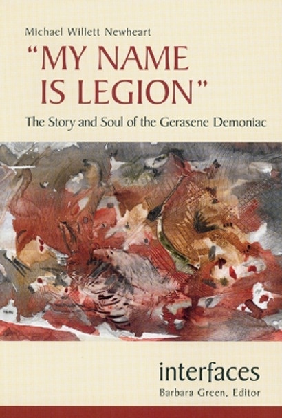 My Name is Legion: The Story and Soul of the Gerasene Demoniac by Michael Willett Newheart 9780814658857