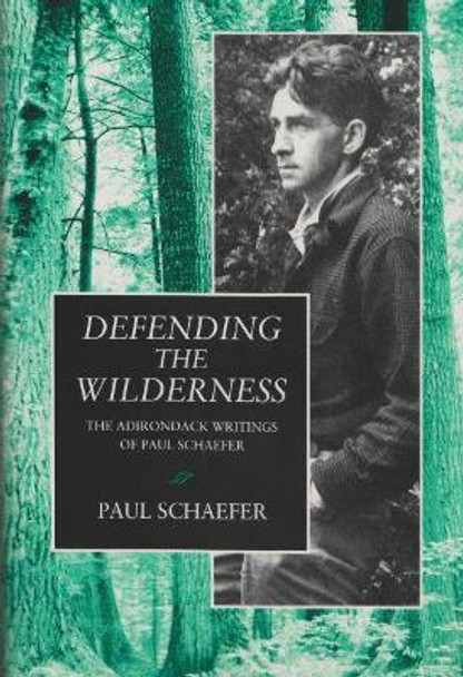 Defending the Wilderness: Adirondack Writings of Paul Schaefer by Paul Schaefer 9780815602378