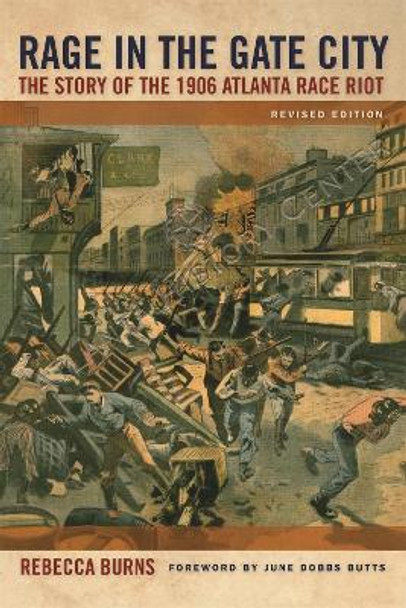 Rage in the Gate City: The Story of the 1906 Atlanta Race Riot by Rebecca Burns 9780820333076