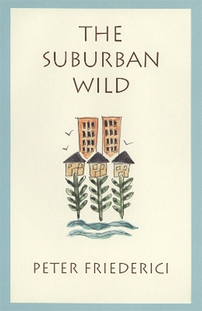 The Suburban Wild by Peter Friederici 9780820357171