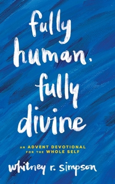 Fully Human, Fully Divine: An Advent Devotional for the Whole Self by Whitney Simpson 9780835820097