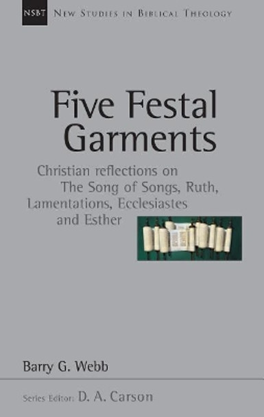 Five Festal Garments: Christian Reflections on the Song of Songs, Ruth, Lamentations, Ecclesiastes and Esther by Barry G Webb 9780830826100