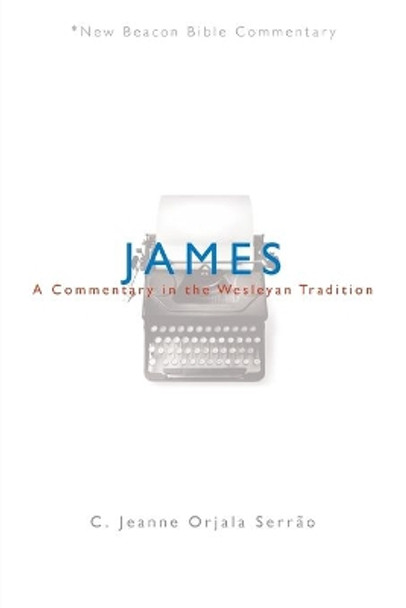 James: A Commentary in the Wesleyan Tradition by C Jeanne Orjala Serrao 9780834124059