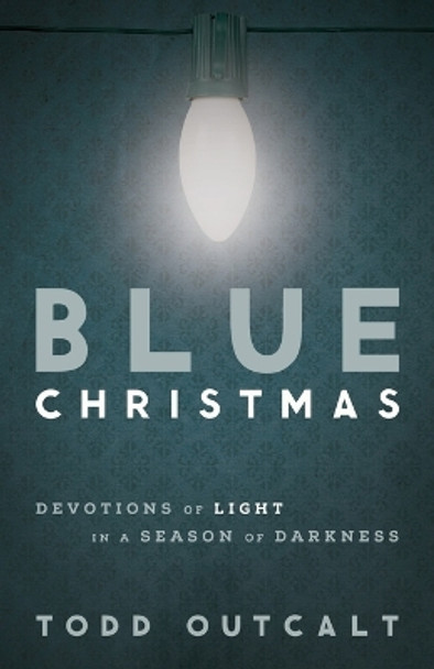 Blue Christmas: Devotions of Light in a Season of Darkness by Todd Outcalt 9780835817875