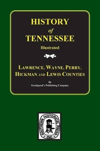 Lawrence, Wayne, Perry, Hickman, and Lewis Counties, Tennessee, Biographical & Historical Memoirs Of. by Goodspeed Publishing Company 9780893081133