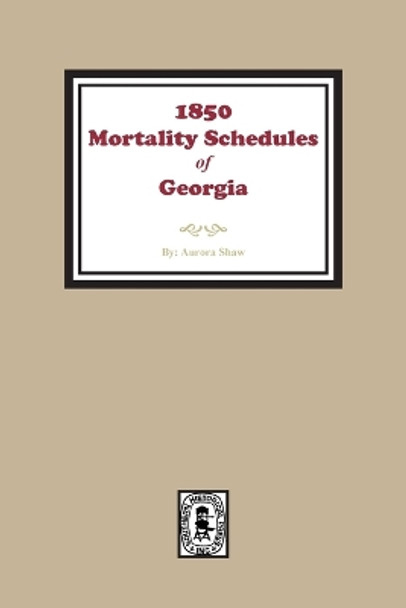 1850 Georgia Mortality Schedules or Census by Aurora C Shaw 9780893082147