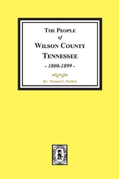 The People of Wilson County, Tennessee. (1800-1899) by Thomas E Partlow 9780893083083