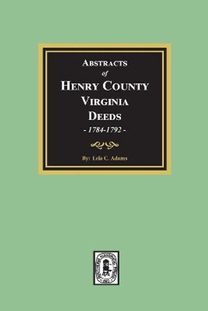 Abstracts of Deed Books Three & Four: Henry County, Virginia, Aug. 1784-June 1792 by Lela C Adams 9780893083595