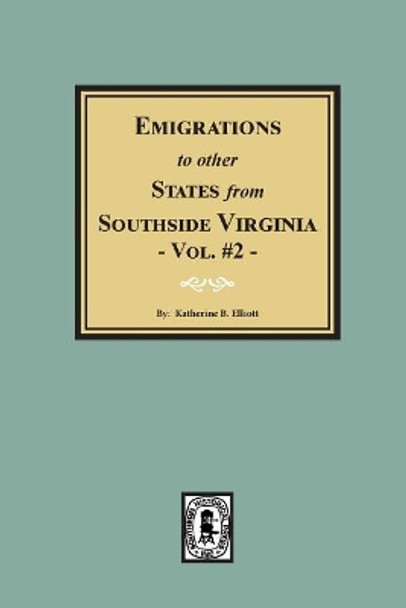 Emigrations to Other States from Southside Virginia - Vol. #2. by Katherine B Elliott 9780893083663