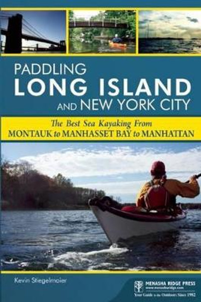 Paddling Long Island and New York City: The Best Sea Kayaking from Montauk to Manhasset Bay to Manhattan by Kevin Stiegelmaier 9780897325295