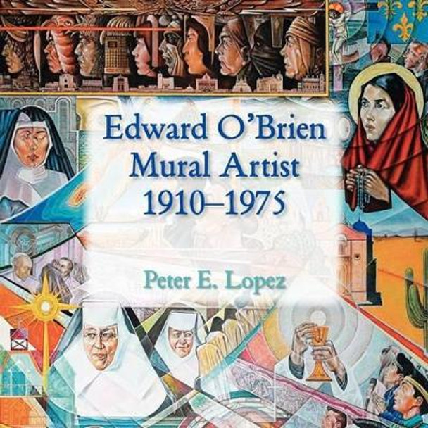 Edward O'Brien, Mural Artist, 1910-1975 by Peter E Lopez 9780865349339