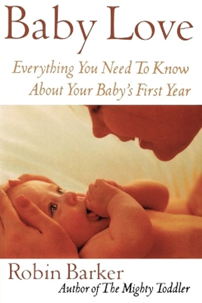 Baby Love: Everything You Need to Know about Your New Baby by Robin Barker 9780871319852