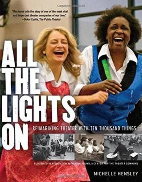 All the Lights on: Reimagining Theater with Ten Thousand Things by Michelle Hensley 9780873519830